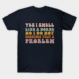 Yes I Smell Like A Horse, Horse Girl No I Don't Consider That A Problem, Farm Lover, Horse Riding, Horse T-Shirt